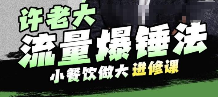 许老大流量爆锤法，小餐饮做大进修课，一年1000家店亲身案例大公开-狼哥资源库