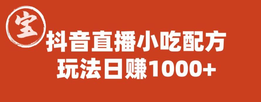 宝哥抖音直播小吃配方实操课程，玩法日赚1000+【揭秘】-创业项目致富网、狼哥项目资源库