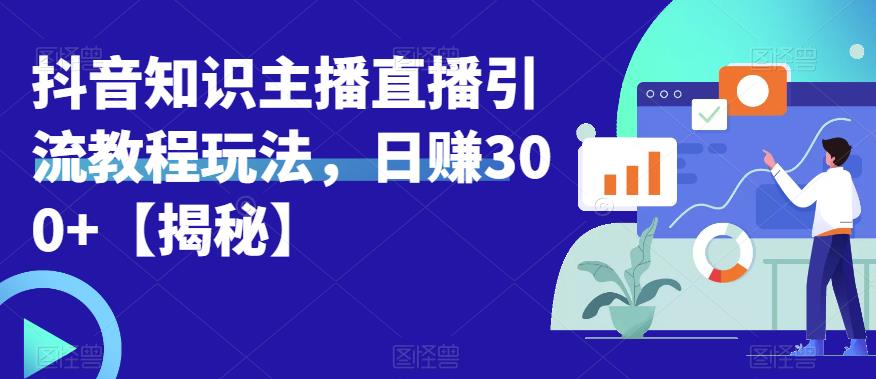 宝哥抖音知识主播直播引流教程玩法，日赚300+【揭秘】-创业项目致富网、狼哥项目资源库