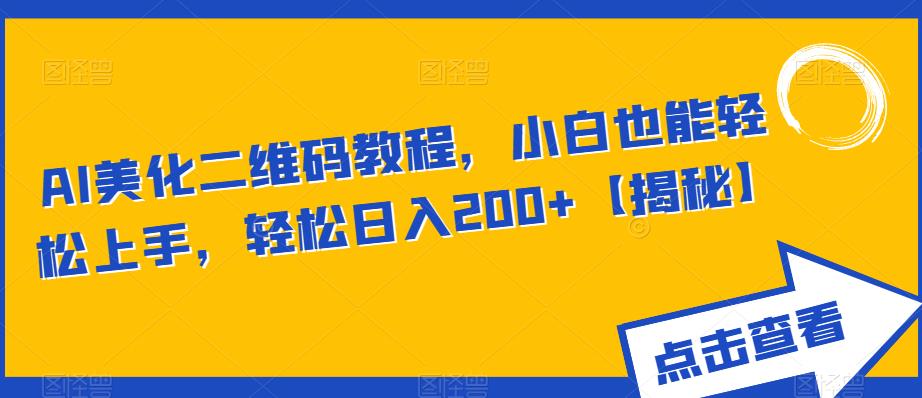 AI美化二维码教程，小白也能轻松上手，轻松日入200+【揭秘】-创业项目致富网、狼哥项目资源库