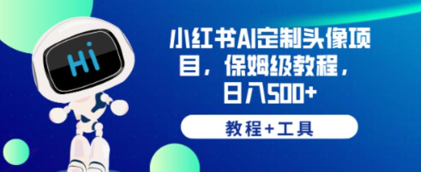 小红书AI定制头像项目，保姆级教程，日入500+【教程+工具】【揭秘】-狼哥资源库