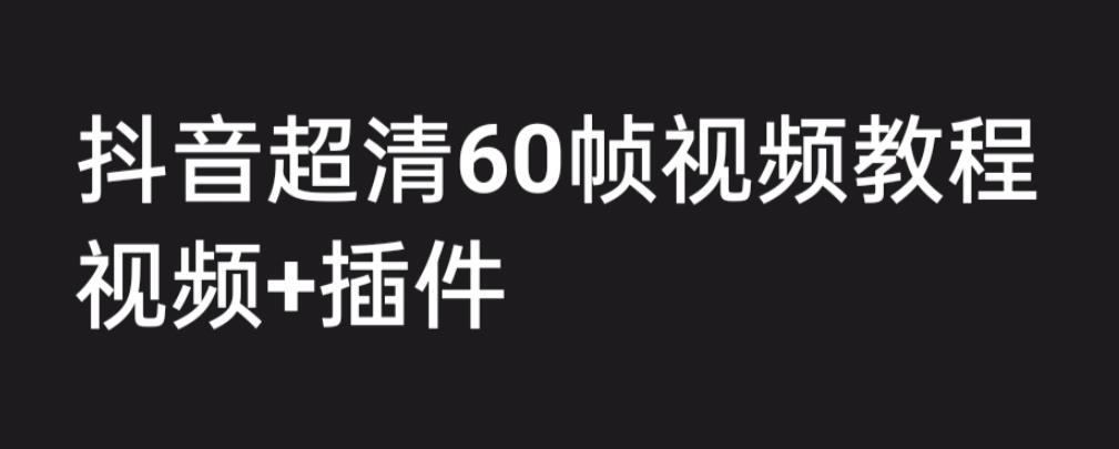 外面收费2300的抖音高清60帧视频教程，保证你能学会如何制作视频（教程+插件）-狼哥资源库