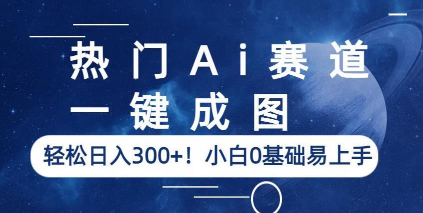 热门Ai赛道，一键成图，轻松日入300+！小白0基础易上手【揭秘】-狼哥资源库