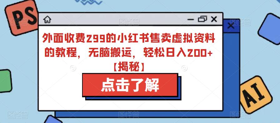 外面收费299的小红书售卖虚拟资料的教程，无脑搬运，轻松日入200+【揭秘】-狼哥资源库