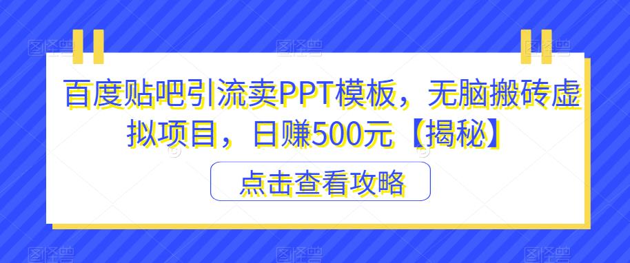 百度贴吧引流卖PPT模板，无脑搬砖虚拟项目，日赚500元【揭秘】-狼哥资源库