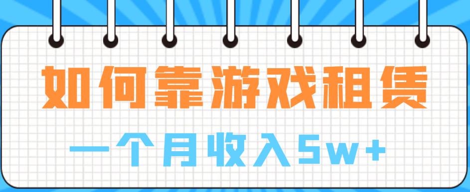 如何靠游戏租赁业务一个月收入5w+【揭秘】-狼哥资源库