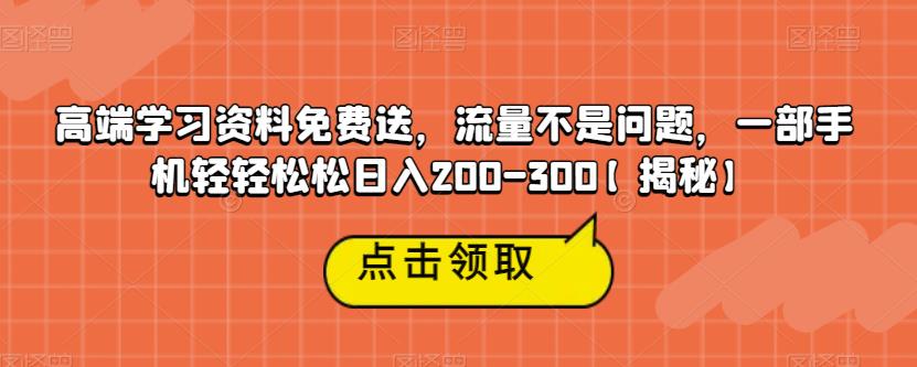 高端学习资料免费送，流量不是问题，一部手机轻轻松松日入200-300【揭秘】-狼哥资源库