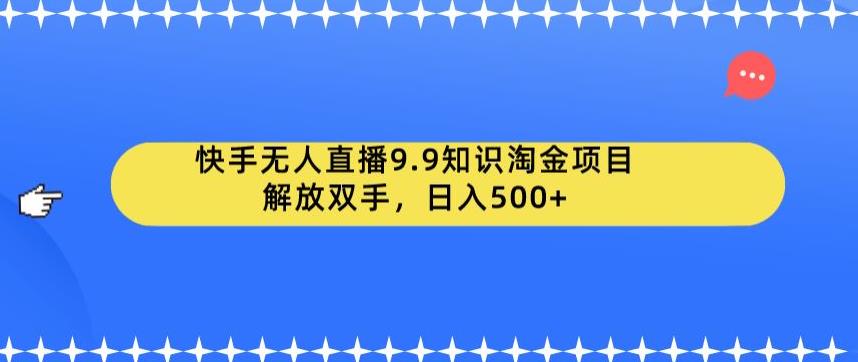 快手无人直播9.9知识淘金项目，解放双手，日入500+【揭秘】-狼哥资源库