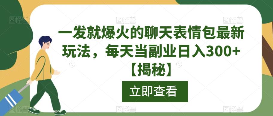 一发就爆火的聊天表情包最新玩法，每天当副业日入300+【揭秘】-狼哥资源库