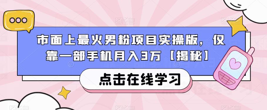 市面上最火男粉项目实操版，仅靠一部手机兼职月入3万【揭秘】