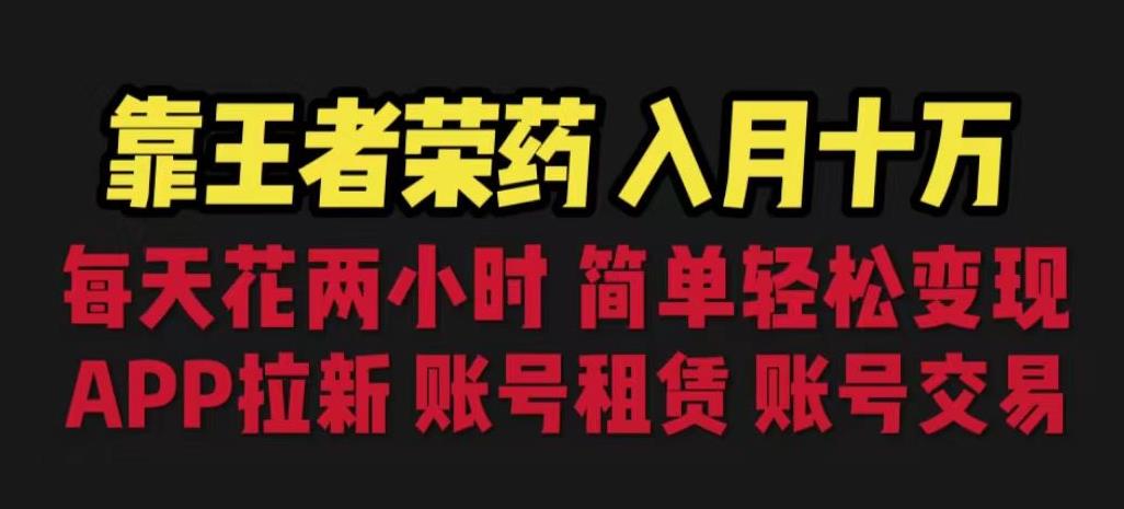 靠王者荣耀，月入十万，每天花两小时。多种变现，拉新、账号租赁，账号交易【揭秘】-狼哥资源库