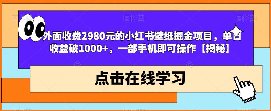 外面收费2980元的小红书壁纸掘金项目，单日收益破1000+，一部手机即可操作【揭秘】-狼哥资源库