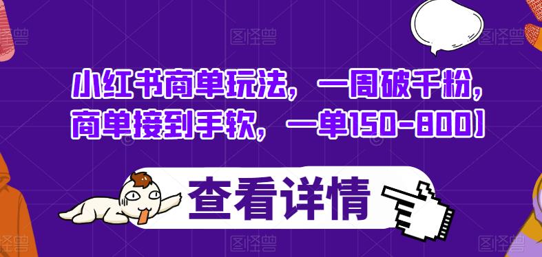 小红书商单玩法，一周破千粉，商单接到手软，一单150-800【揭秘】-狼哥资源库