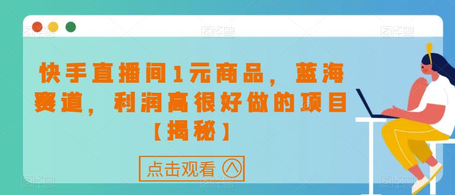 快手直播间1元商品，蓝海赛道，利润高很好做的项目【揭秘】-狼哥资源库