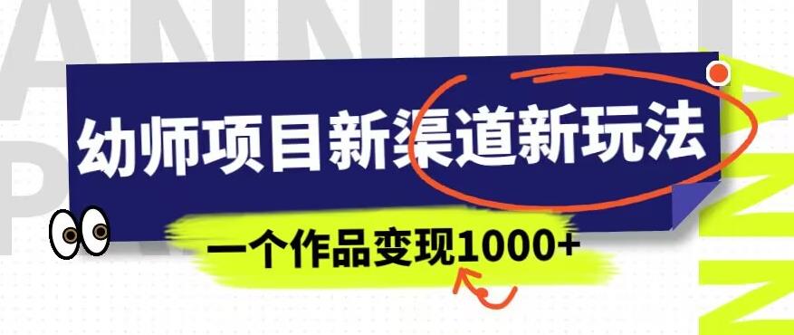 幼师项目新渠道新玩法，一个作品变现1000+，一部手机实现月入过万-创业项目致富网、狼哥项目资源库