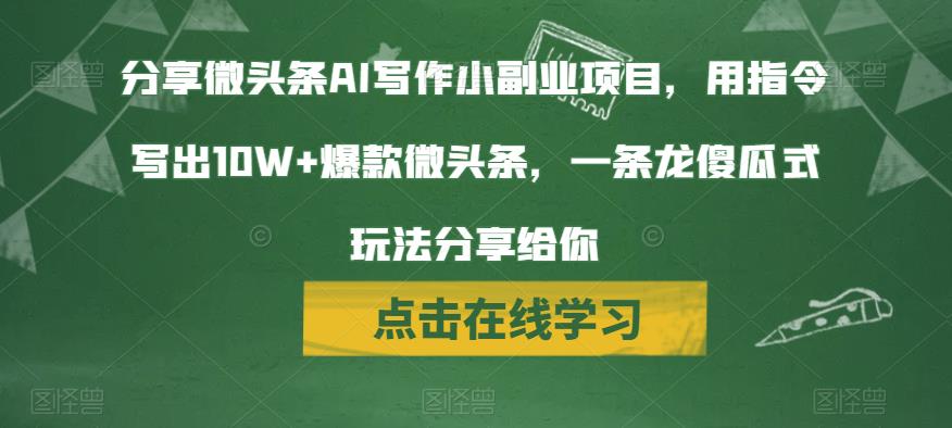 分享微头条AI写作小副业项目，用指令写出10W+爆款微头条，一条龙傻瓜式玩法分享给你-创业项目致富网、狼哥项目资源库