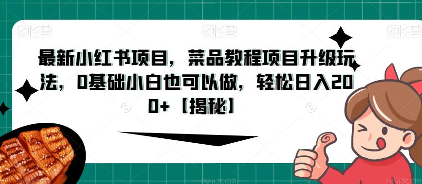 最新小红书项目，菜品教程项目升级玩法，0基础小白也能轻松日入200+！-创业项目致富网、狼哥项目资源库