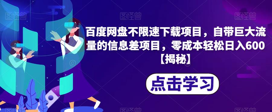 百度网盘不限速下载项目，自带巨大流量的信息差项目，零成本轻松日入600【揭秘】-创业项目致富网、狼哥项目资源库