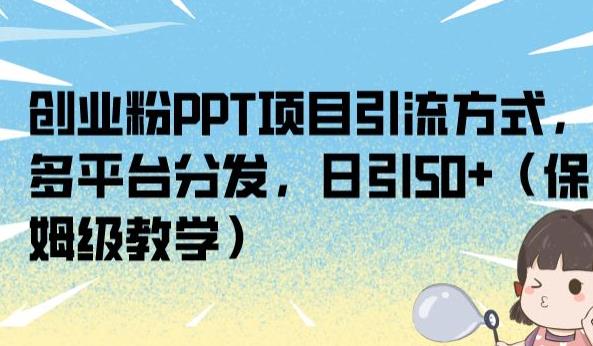 创业粉PPT项目引流方式，多平台分发，日引50+（保姆级教学）【揭秘】-创业项目致富网、狼哥项目资源库