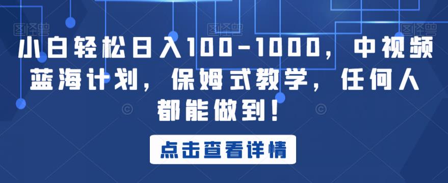 小白轻松日入100-1000，中视频蓝海计划，保姆式教学，任何人都能做到！【揭秘】-狼哥资源库