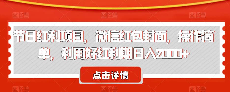 节日红利项目，微信红包封面，操作简单，利用好红利期日入2000+【揭秘】-狼哥资源库