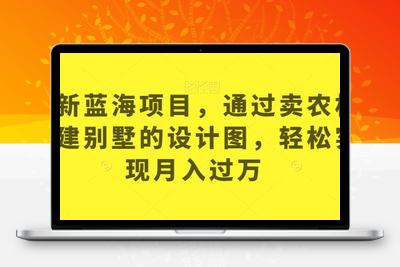 最新蓝海项目，通过卖农村自建别墅的设计图，轻松实现月入过万【揭秘】-创业项目致富网、狼哥项目资源库