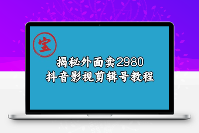 宝哥揭秘外面卖2980元抖音影视剪辑号教程-创业项目致富网、狼哥项目资源库