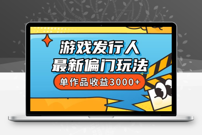 斥资8888学的游戏发行人最新偏门玩法，单作品收益3000+，新手很容易上手【揭秘】-狼哥资源库