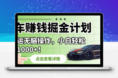 拍车赚钱掘金计划，纯搬运无脑操作，小白轻松日入1000+【揭秘】-狼哥资源库