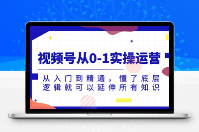 视频号从0-1实操运营，从入门到精通，懂了底层逻辑就可以延伸所有知识-狼哥资源库