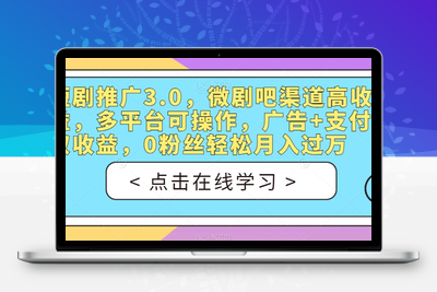 短剧推广3.0，微剧吧渠道高收益，多平台可操作，广告+支付双收益，0粉丝轻松月入过万【揭秘】-狼哥资源库