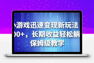 靠小游戏迅速变现新玩法，日入500+，长期收益轻松躺赚，保姆级教学【揭秘】-狼哥资源库