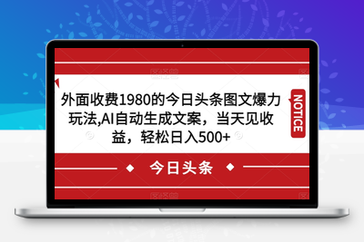 外面收费1980的今日头条图文爆力玩法，AI自动生成文案，当天见收益，轻松日入500+【揭秘】-创业项目致富网、狼哥项目资源库