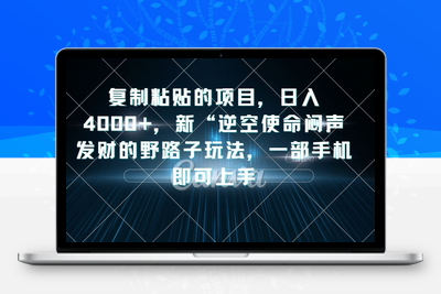 复制粘贴的项目，日入4000+，新“逆空使命“闷声发财的野路子玩法，一部手机即可上手-创业项目致富网、狼哥项目资源库