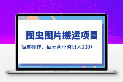 图虫图片搬运项目，简单操作，每天两小时，日入200+【揭秘】-创业项目致富网、狼哥项目资源库