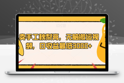 卖手工秋梨膏，无脑搬运视频，日收益最低3000+【揭秘】-狼哥资源库