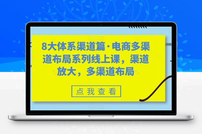 8大体系渠道篇·电商多渠道布局系列线上课，渠道放大，多渠道布局-创业项目致富网、狼哥项目资源库