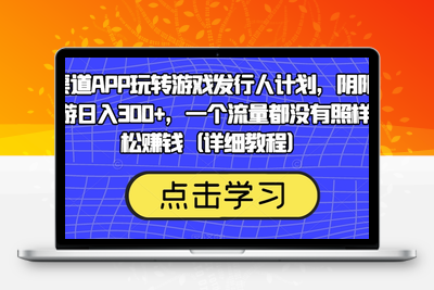 靠渠道APP玩转游戏发行人计划，阴阳师手游日入300+，一个流量都没有照样轻松赚钱（详细教程）-创业项目致富网、狼哥项目资源库