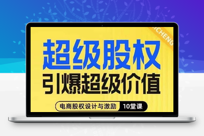 超级股权引爆超级价值，电商股权设计与激励10堂线上课-创业项目致富网、狼哥项目资源库