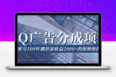 QQ广告分成项目保姆级教程，单账号100W播放量收益2000+【揭秘】-创业项目致富网、狼哥项目资源库