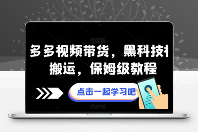 拼多多视频带货，黑科技视频搬运，保姆级教程-狼哥资源库