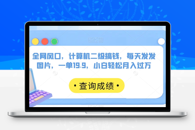 全网风口，计算机二级搞钱，每天发发图片，一单19.9，小白轻松月入过万【揭秘】-狼哥资源库