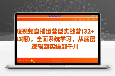 短视频直播运营型实战营(32+33期)，全面系统学习，从底层逻辑到实操到千川-狼哥资源库