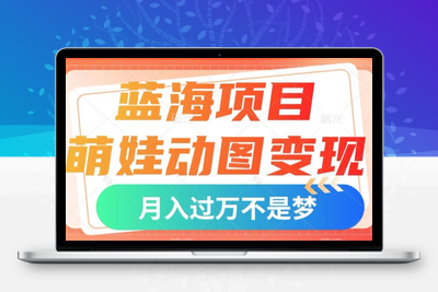 蓝海项目，萌娃动图变现，几分钟一个视频，小白也可直接入手，月入1w+【揭秘】-狼哥资源库