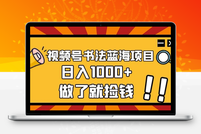 视频号书法蓝海项目，玩法简单，日入1000+【揭秘】-创业项目致富网、狼哥项目资源库