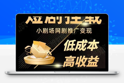 2023短视频蓝海项目，抖音快手短剧推广变现教程，低成本高收益-创业项目致富网、狼哥项目资源库