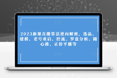 2023新课直播算法逆向解密，选品、建模、老号重启、控流、罗盘分析、随心推、正价平播等-创业项目致富网、狼哥项目资源库