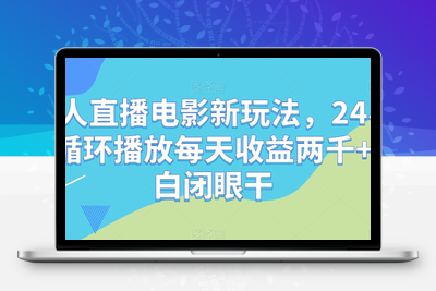 无人直播电影新玩法，24小时循环播放每天收益两千+小白闭眼干【揭秘】-创业项目致富网、狼哥项目资源库