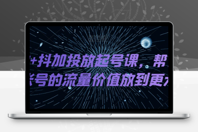 DOU+抖加投放起号课，帮你把账号的流量价值放到更大-创业项目致富网、狼哥项目资源库