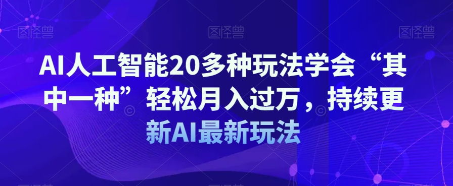 AI人工智能20多种玩法学会“其中一种”轻松月入过万，持续更新AI最新玩法-狼哥资源库